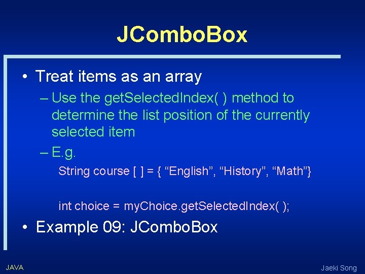 JCombo. Box • Treat items as an array – Use the get. Selected. Index(