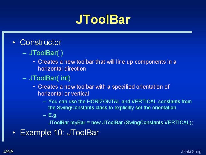 JTool. Bar • Constructor – JTool. Bar( ) • Creates a new toolbar that