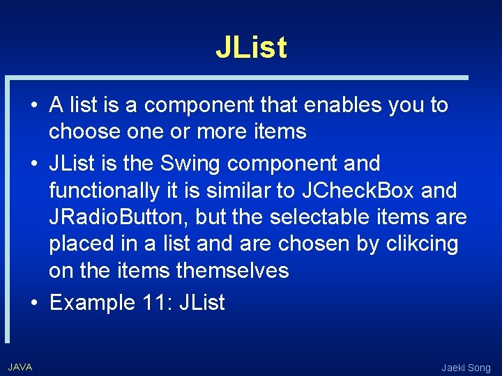 JList • A list is a component that enables you to choose one or