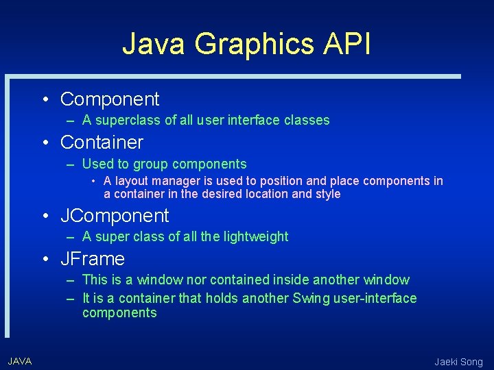 Java Graphics API • Component – A superclass of all user interface classes •