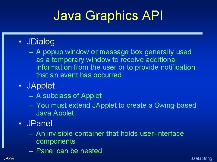 Java Graphics API • JDialog – A popup window or message box generally used