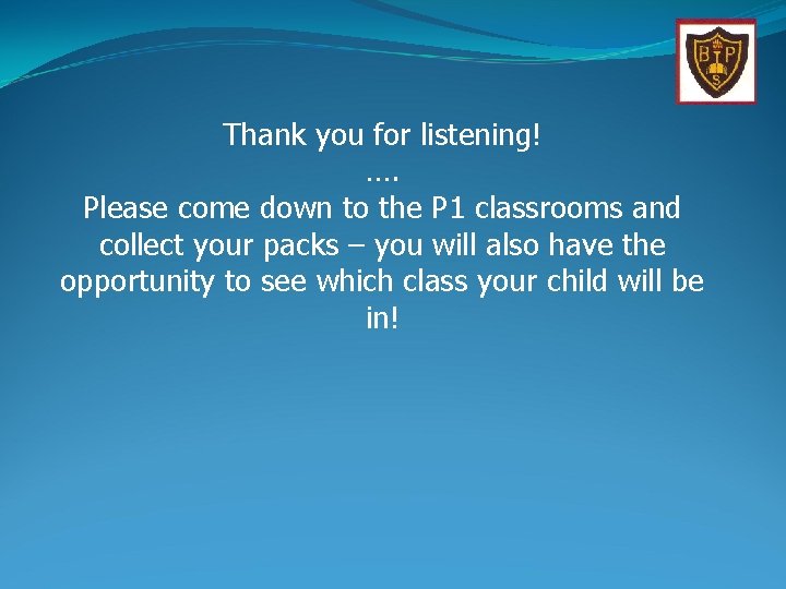 Thank you for listening! …. Please come down to the P 1 classrooms and