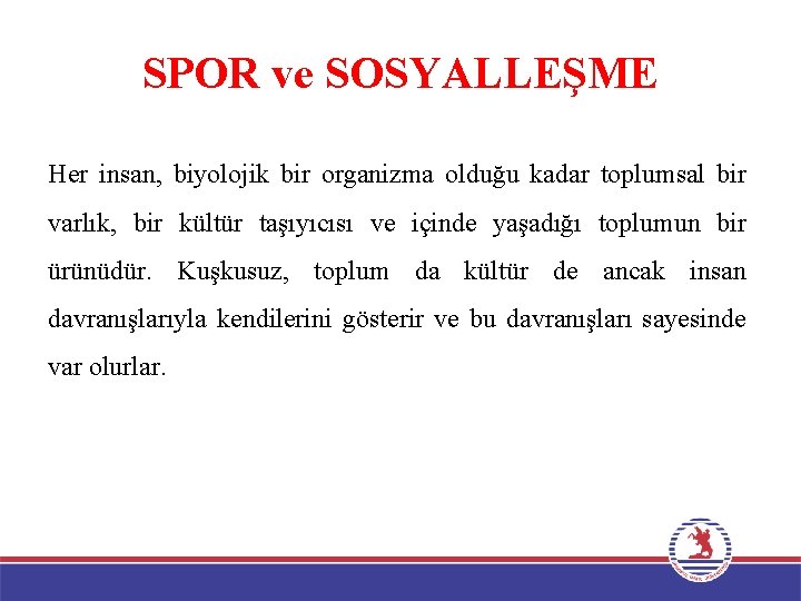 SPOR ve SOSYALLEŞME Her insan, biyolojik bir organizma olduğu kadar toplumsal bir varlık, bir