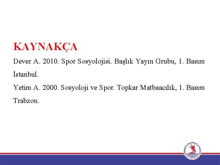 KAYNAKÇA Dever A. 2010. Spor Sosyolojisi. Başlık Yayın Grubu, 1. Basım İstanbul. Yetim A.