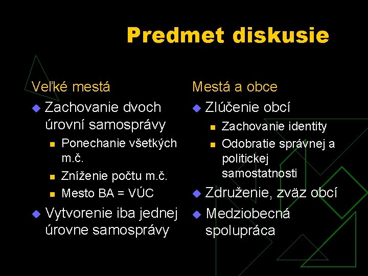 Predmet diskusie Veľké mestá u Zachovanie dvoch úrovní samosprávy n n Ponechanie všetkých m.