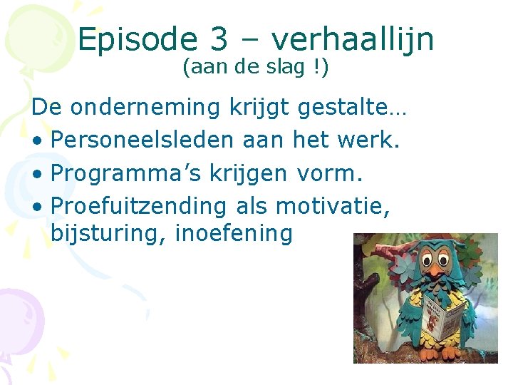 Episode 3 – verhaallijn (aan de slag !) De onderneming krijgt gestalte… • Personeelsleden