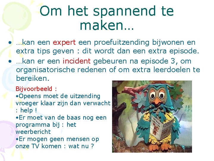 Om het spannend te maken… • …kan een expert een proefuitzending bijwonen en extra