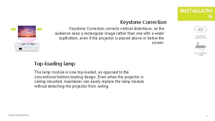 Keystone Correction INSTALLATIO N FLEXIBILITY Keystone Correction corrects vertical distortions, so the audience sees