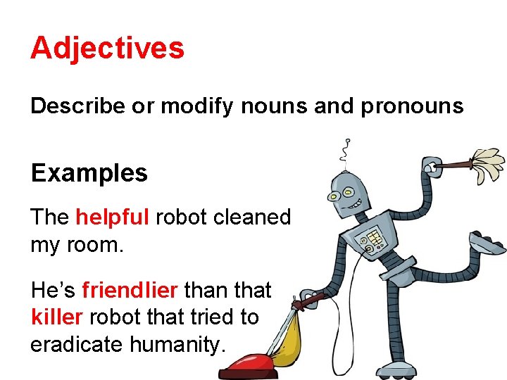 Adjectives Describe or modify nouns and pronouns Examples The helpful robot cleaned my room.
