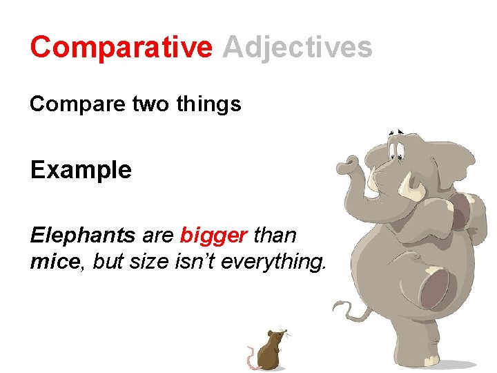 Comparative Adjectives Compare two things Example Elephants are bigger than mice, but size isn’t