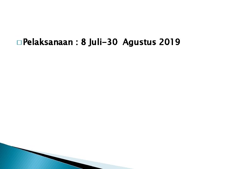 � Pelaksanaan : 8 Juli-30 Agustus 2019 