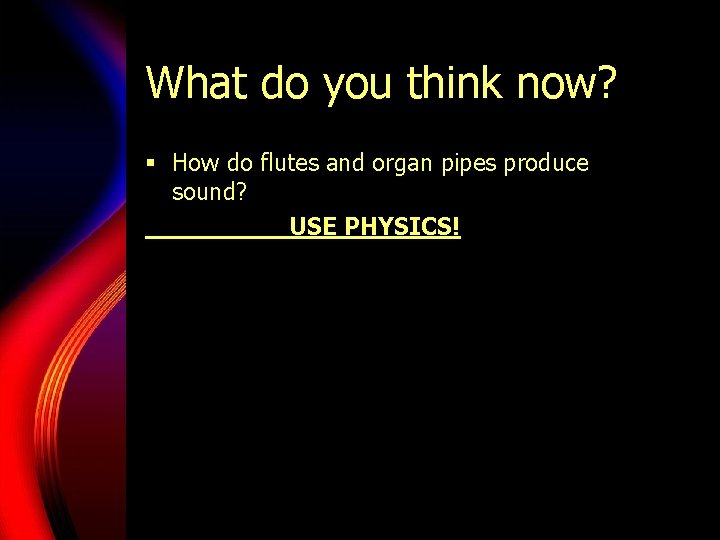 What do you think now? § How do flutes and organ pipes produce sound?