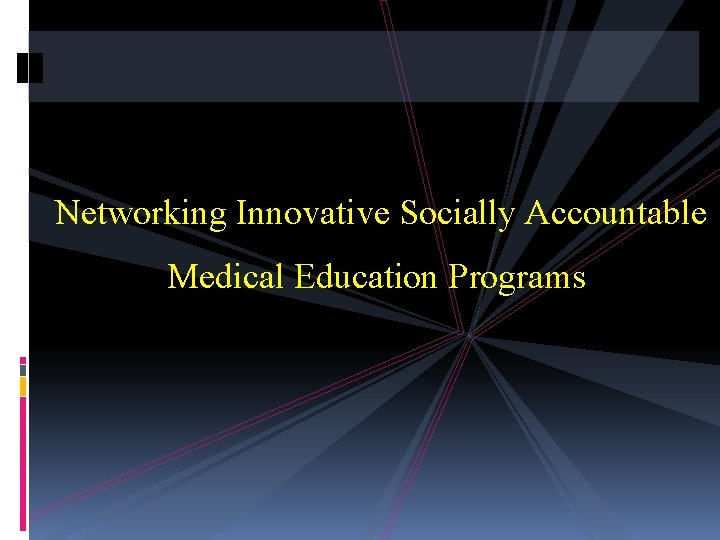 Networking Innovative Socially Accountable Medical Education Programs Networking Innovative Socially Accountable Medical Education Programs