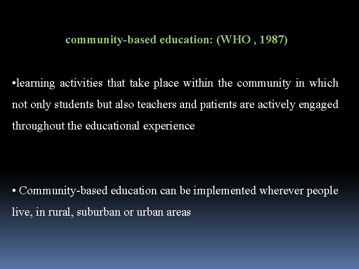 community-based education: (WHO , 1987) • learning activities that take place within the community community-based education: (WHO , 1987) • learning activities that take place within the community