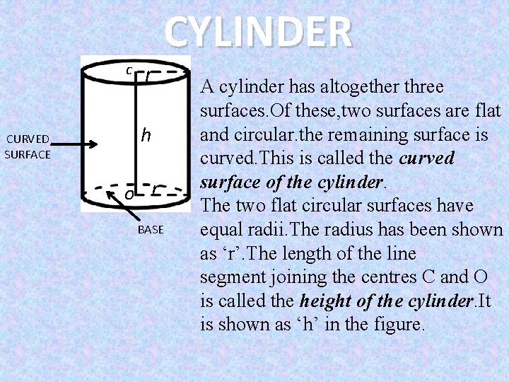 c CURVED SURFACE r CYLINDER h o r BASE A cylinder has altogether three