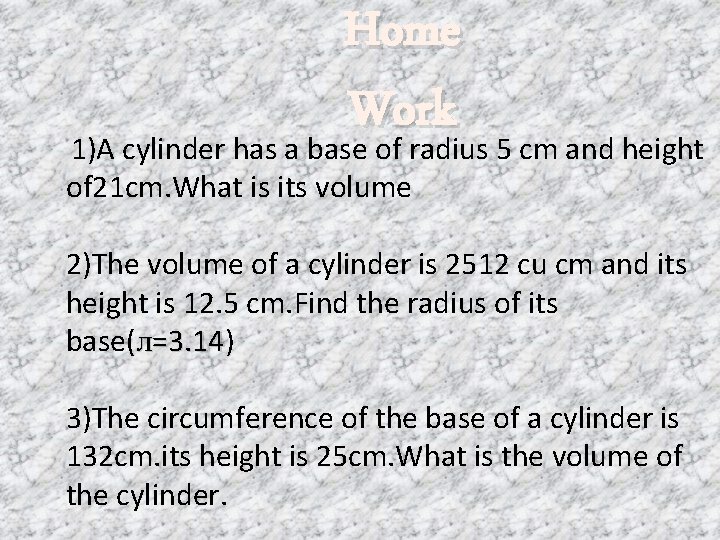 Home Work 1)A cylinder has a base of radius 5 cm and height of