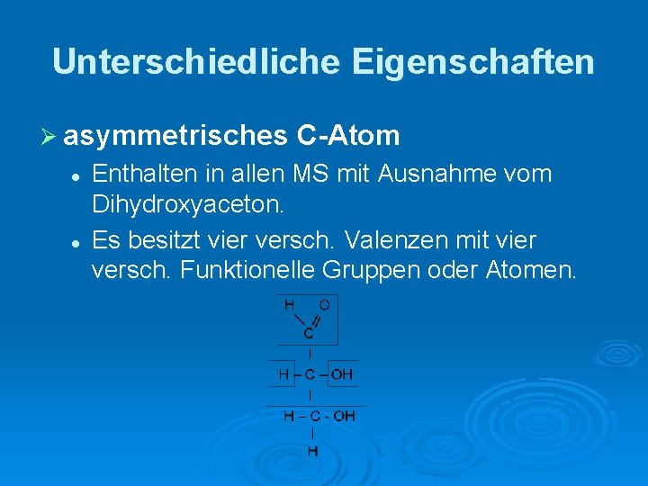 Unterschiedliche Eigenschaften Ø asymmetrisches C-Atom l l Enthalten in allen MS mit Ausnahme vom