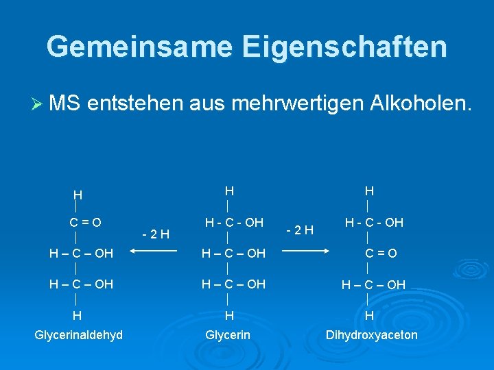 Gemeinsame Eigenschaften Ø MS entstehen aus mehrwertigen Alkoholen. H H C=O -2 H H