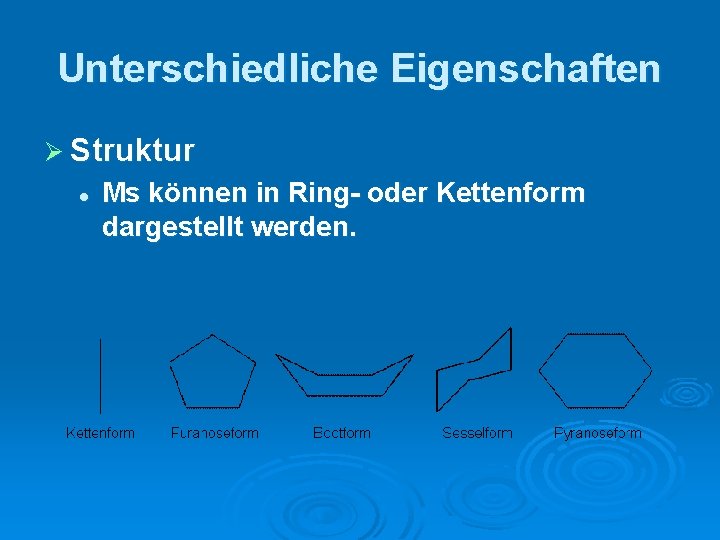 Unterschiedliche Eigenschaften Ø Struktur l Ms können in Ring- oder Kettenform dargestellt werden. 