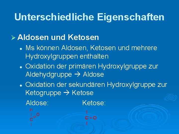 Unterschiedliche Eigenschaften Ø Aldosen und Ketosen l l l Ms können Aldosen, Ketosen und