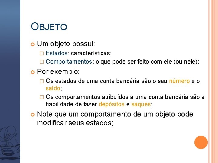 OBJETO Um objeto possui: Estados: características; � Comportamentos: o que pode ser feito com