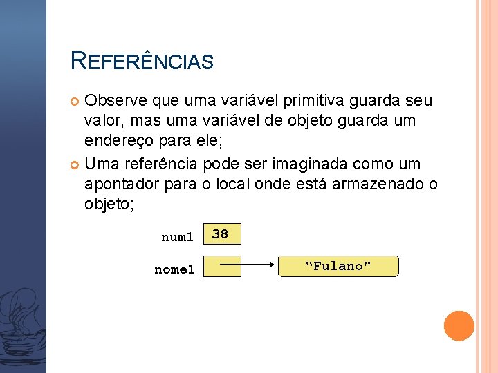 REFERÊNCIAS Observe que uma variável primitiva guarda seu valor, mas uma variável de objeto