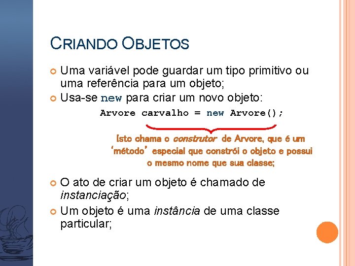 CRIANDO OBJETOS Uma variável pode guardar um tipo primitivo ou uma referência para um