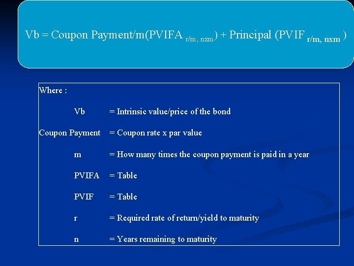 Vb = Coupon Payment/m(PVIFA r/m, nxm) + Principal (PVIF r/m, nxm ) Where :
