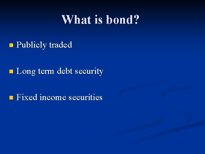 What is bond? n Publicly traded n Long term debt security n Fixed income