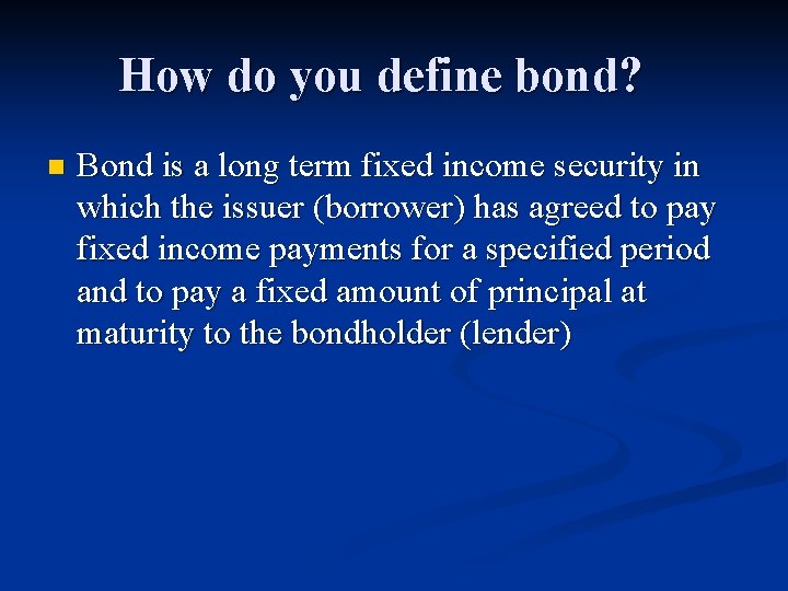 How do you define bond? n Bond is a long term fixed income security