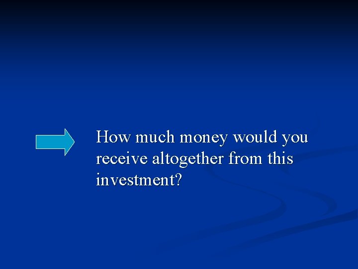 How much money would you receive altogether from this investment? 