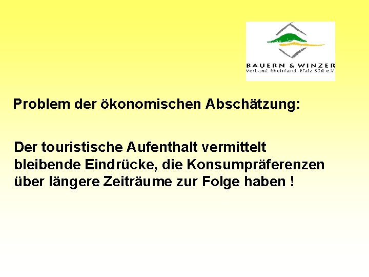 Problem der ökonomischen Abschätzung: Der touristische Aufenthalt vermittelt bleibende Eindrücke, die Konsumpräferenzen über längere