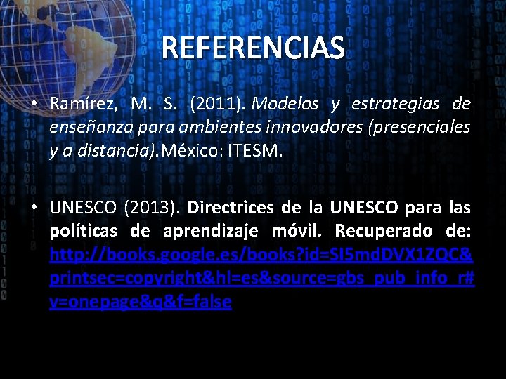 REFERENCIAS • Ramírez, M. S. (2011). Modelos y estrategias de enseñanza para ambientes innovadores