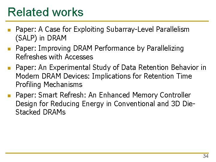 Related works n n Paper: A Case for Exploiting Subarray-Level Parallelism (SALP) in DRAM