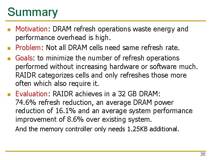 Summary n n Motivation: DRAM refresh operations waste energy and performance overhead is high.