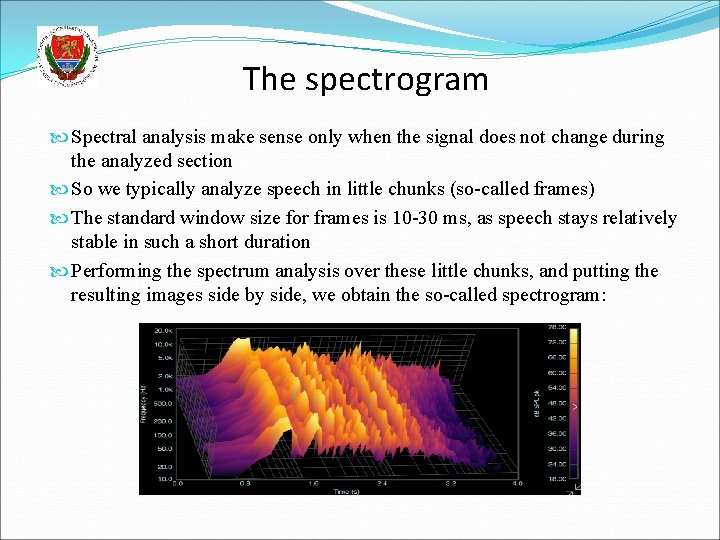 The spectrogram Spectral analysis make sense only when the signal does not change during