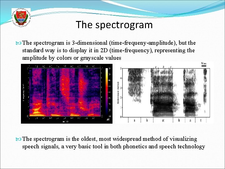 The spectrogram is 3 -dimensional (time-frequeny-amplitude), but the standard way is to display it