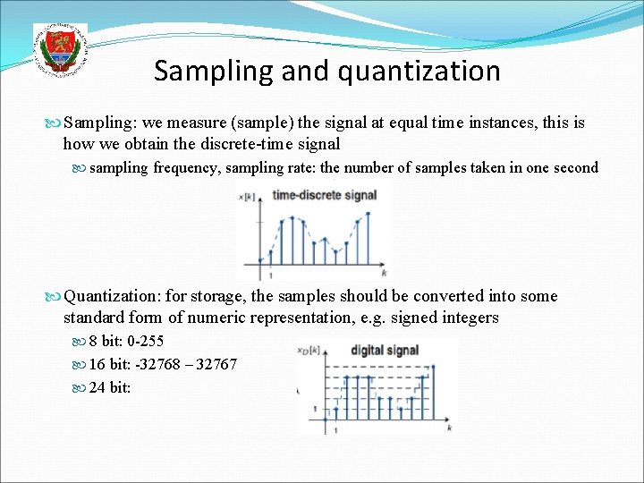 Sampling and quantization Sampling: we measure (sample) the signal at equal time instances, this