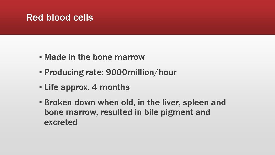 Red blood cells ▪ Made in the bone marrow ▪ Producing rate: 9000 million/hour