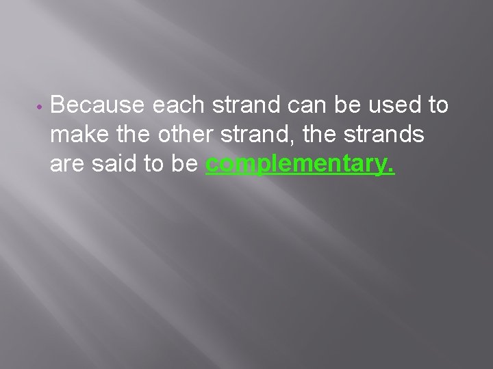  • Because each strand can be used to make the other strand, the