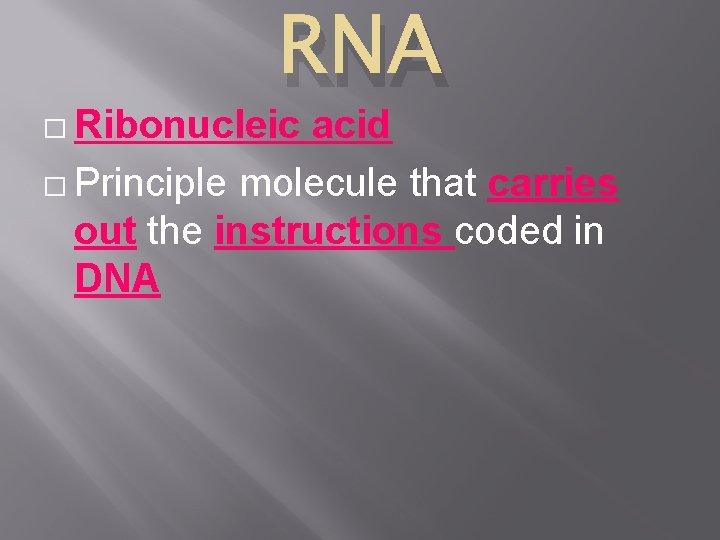 RNA � Ribonucleic acid � Principle molecule that carries out the instructions coded in