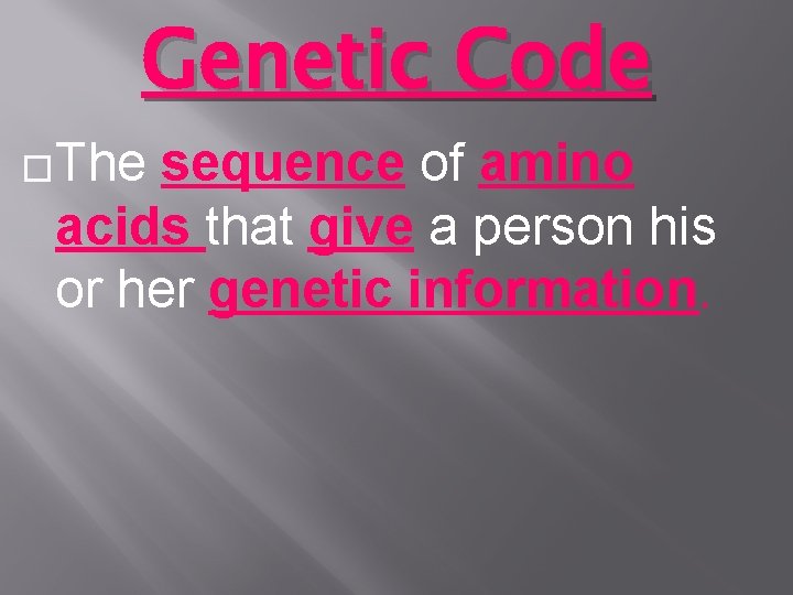 Genetic Code �The sequence of amino acids that give a person his or her