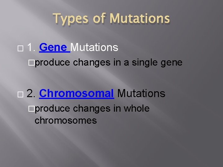 Types of Mutations � 1. Gene Mutations �produce � changes in a single gene