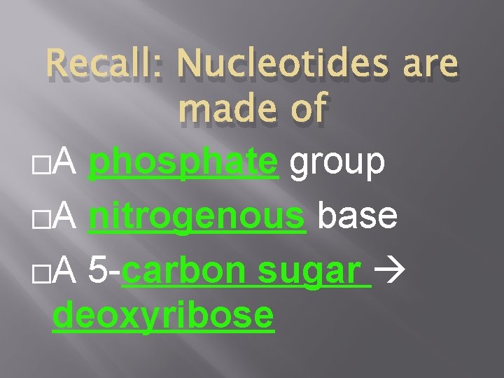 Recall: Nucleotides are made of �A phosphate group �A nitrogenous base �A 5 -carbon