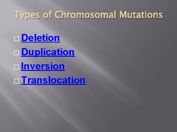 Types of Chromosomal Mutations � Deletion � Duplication � Inversion � Translocation 