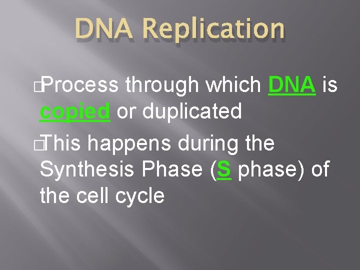 DNA Replication � Process through which DNA is copied or duplicated � This happens