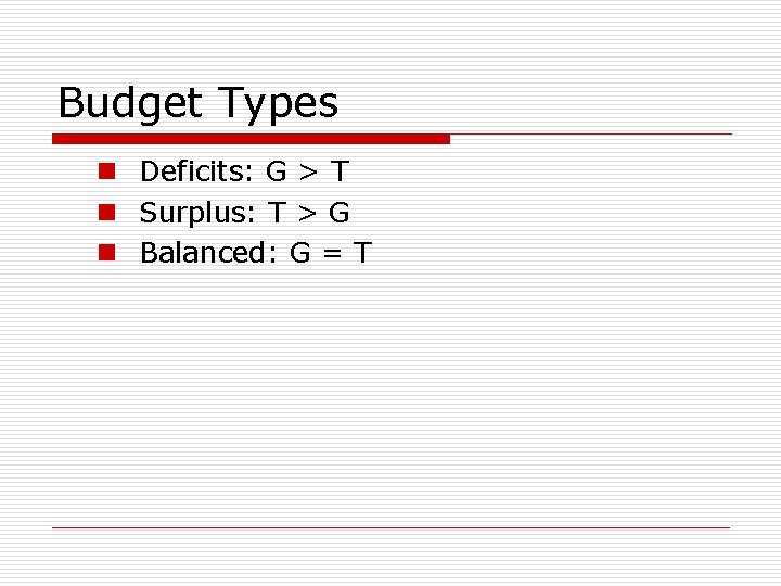 Budget Types n Deficits: G > T n Surplus: T > G n Balanced: