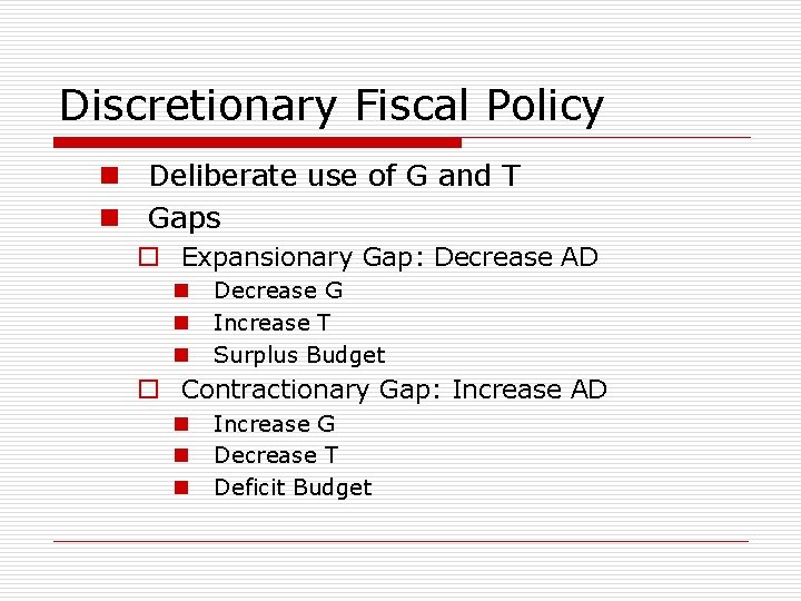 Discretionary Fiscal Policy n Deliberate use of G and T n Gaps o Expansionary
