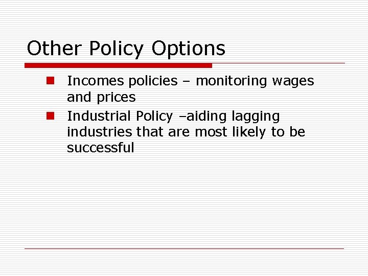 Other Policy Options n Incomes policies – monitoring wages and prices n Industrial Policy