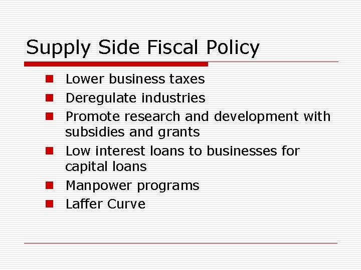 Supply Side Fiscal Policy n Lower business taxes n Deregulate industries n Promote research